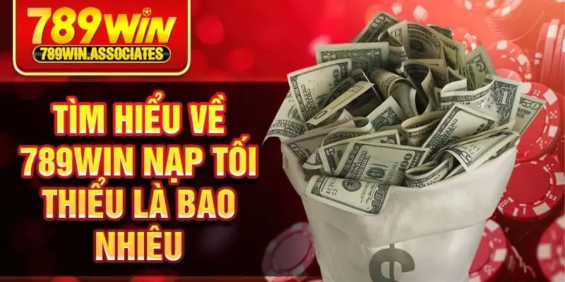 789win Nạp Tối Thiểu Bao Nhiêu? Hướng Dẫn Chi Tiết 2025 1 Tìm hiểu về 789win nạp tối thiểu là bao nhiêu