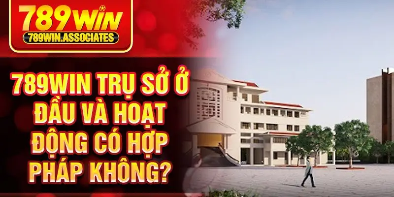 789Win Trụ Sở Ở Đâu? Giải Mã Địa Chỉ Hoạt Động Của Nhà Cái 2 789Win trụ sở ở đầu và hoạt động có hợp pháp không?